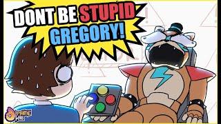 DON'T BE STUPID GREGORY!