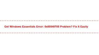 Get Windows Essentials Error: 0x80040705 Problem? Fix it Easily