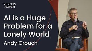 Why AI is a Huge Problem for a Lonely World | Andy Crouch at NYU