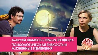 Психологическая гибкость и жизненные изменения / Алексей Шлыков и Ирина Ерофеева