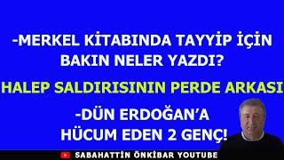 MERKEL KİTABINDA TAYYİP İÇİN BAKIN NELER YAZDI?.HALEP'TE OLANLARA DİKKAT! .ERDOĞAN'A SALDIRAN 2GENÇ!