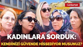 "SÜREKLİ ARKAYA BAKARAK YÜRÜYORUM" | Çarpıcı sokak röportajı: Kendinizi güvende hissediyor musunuz?