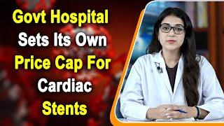 Govt Hospital Sets Its Own Price Cap For Cardiac Stents