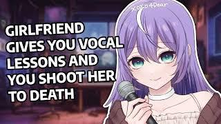 Girlfriend Gives You Vocal Lessons and You Shoot Her to Death ASMR