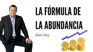 LA FORMULA DE LA ABUNDANCIA por Alex Dey 