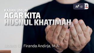 Agar Kita Husnul Khatimah - Ustadz Dr. Firanda Andirja, M.A