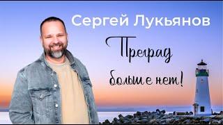 ПРЕГРАД БОЛЬШЕ НЕТ/ СЕРГЕЙ ЛУКЬЯНОВ