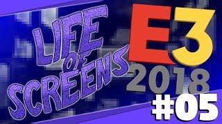 Life of Screens #5 - E3 2018