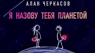 Алан Черкасов - Я назову тебя планетой.