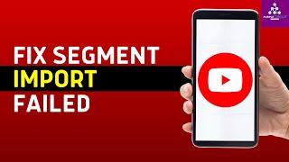 How To Fix Segment Import Failed YouTube Shorts (Step by Step)