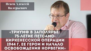 «Триумф в Заполярье: 75-летие Петсамо-Киркенесской операции. Исаев Алексей Валерьевич.