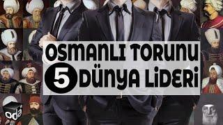 Osmanlı Torunu 5 Dünya Lideri