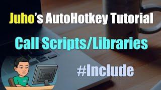 [Juho's AutoHotkey Tutorial #4 Script Setup] Part 5 - #Include To Call Other Scripts Or Libraries