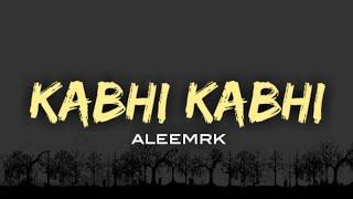 Aleemrk - Kabhi Kabhi (Lyrics - Lyrical Video)