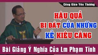 Hậu Quả Bi Đát Của Những Kẻ Kiêu Căng -Bài Giảng Sâu Sắc Của Lm Phạm Tĩnh |Công Giáo Yêu Thương