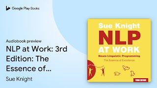 NLP at Work: 3rd Edition: The Essence of… by Sue Knight · Audiobook preview