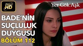 Yer Gök Aşk 112. Bölüm / Full HD (Tek Parça) - Bade'nin Suçluluk Duygusu