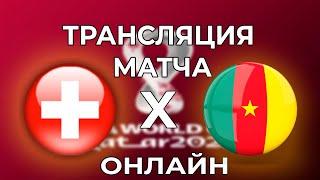 ШВЕЙЦАРИЯ - КАМЕРУН! ПРЯМАЯ ТРАНСЛЯЦИЯ ЧЕМПИОНАТА МИРА 2022! ЧЕМПИОНАТ МИРА КАТАР. СМОТРЕТЬ ОНЛАЙН