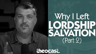Why I Left Lordship Salvation (Part Two) | Theocast