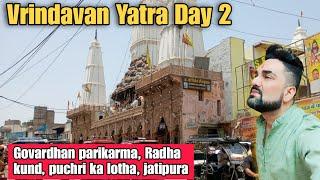 Vrindavan Yatra Day 2 || Govardhan parikarma || Radha kund | Jatipura | puchri ka lotha mandir visit