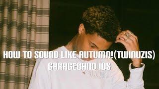 How To Sound Like Autumn (Twinuzis) On GarageBand IOS