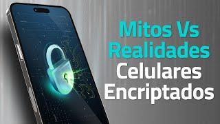 Celulares Encriptados  : Mitos y Realidades