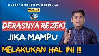 Topik 126 | DERASNYA REZEKI ‼️ JIKA MAMPU MELAKUKAN HAL SPESIAL INI | Magnet Rezeki Ust. Nasrullah