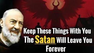 Keep These Things With You The Satan Will Leave You Forever | Padre Pio