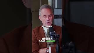 Become a good listener.(Jordan Peterson)