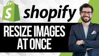 How to Resize All Product Images at once in Shopify