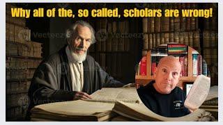 WHY ALL OF THE, SO CALLED, BIBLE SCHOLARS ARE WRONG!