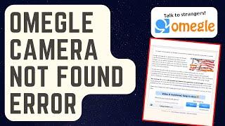 SOLVED: Omegle Camera Not Found Error [Proven Solutions]