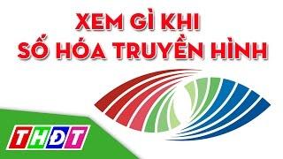 THDT - Thế giới số - Xem gì khi số hóa truyền hình