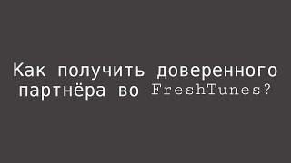 КАК ПОЛУЧИТЬ ДОВЕРЕННОГО ПАРТНЁРА ВО FreshTunes?