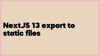 NextJS 13 export to static files  (1 answer)