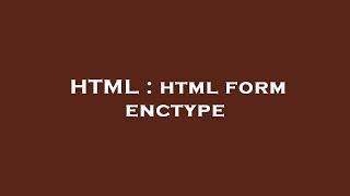 HTML : html form enctype