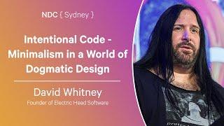 Intentional Code - Minimalism in a World of Dogmatic Design - David Whitney - NDC Sydney 2024