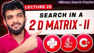 BS-25. Search in a 2D Matrix - II  |  Binary Search on 2D