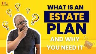WHAT IS AN ESTATE PLAN AND WHY YOU NEED IT