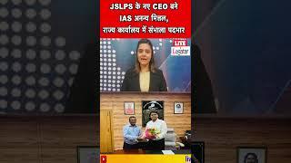 JSLPS के नए CEO बने IAS अनन्य मित्तल, राज्य कार्यालय में संभाला पदभार