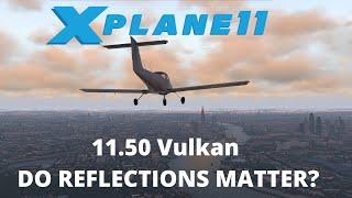 X Plane 11 50 Vulkan -  Do Reflections Matter?