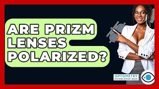 Are Prizm Lenses Polarized? - Optometry Knowledge Base