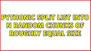 Pythonic split list into n random chunks of roughly equal size (3 Solutions!!)