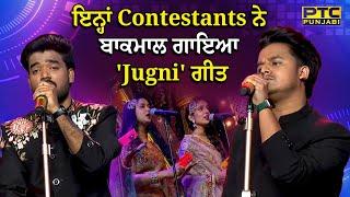 Voice of Punjab 15 ਇਨ੍ਹਾਂ Contestants ਨੇ ਬਾਕਮਾਲ ਗਾਇਆ 'Jugni' ਗੀਤ | VOP 15 | PTC Punjabi