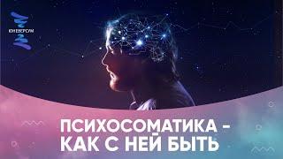 Психосоматика - как с ней быть. ЮНЕВЕРСУМ. Проект Вячеслава Юнева