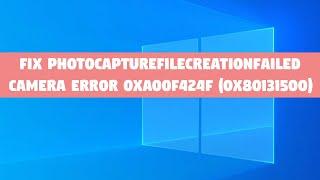 Fix PhotoCaptureFileCreationFailed Camera error 0xA00F424F (0x80131500)