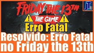 (RESOLVIDO) Como Resolver o ERRO FATAL do FRIDAY 13th | 2017