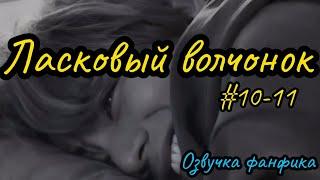 ЛАСКОВЫЙ ВОЛЧОНОК  | Озвучка фанфика | Глава 10-11 | Сдобная Особа