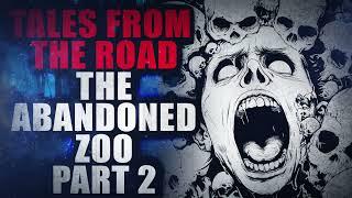 Tales from the Road the Abandoned Zoo (part 2) | Creepypasta Storytime