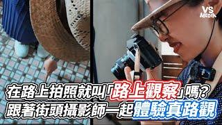 在路上拍照就叫「路上觀察」嗎？跟著街頭攝影師一起體驗真路觀｜VS MEDIAｘ@filmingromance